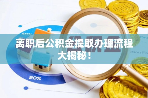 融安离职后公积金提取办理流程大揭秘！